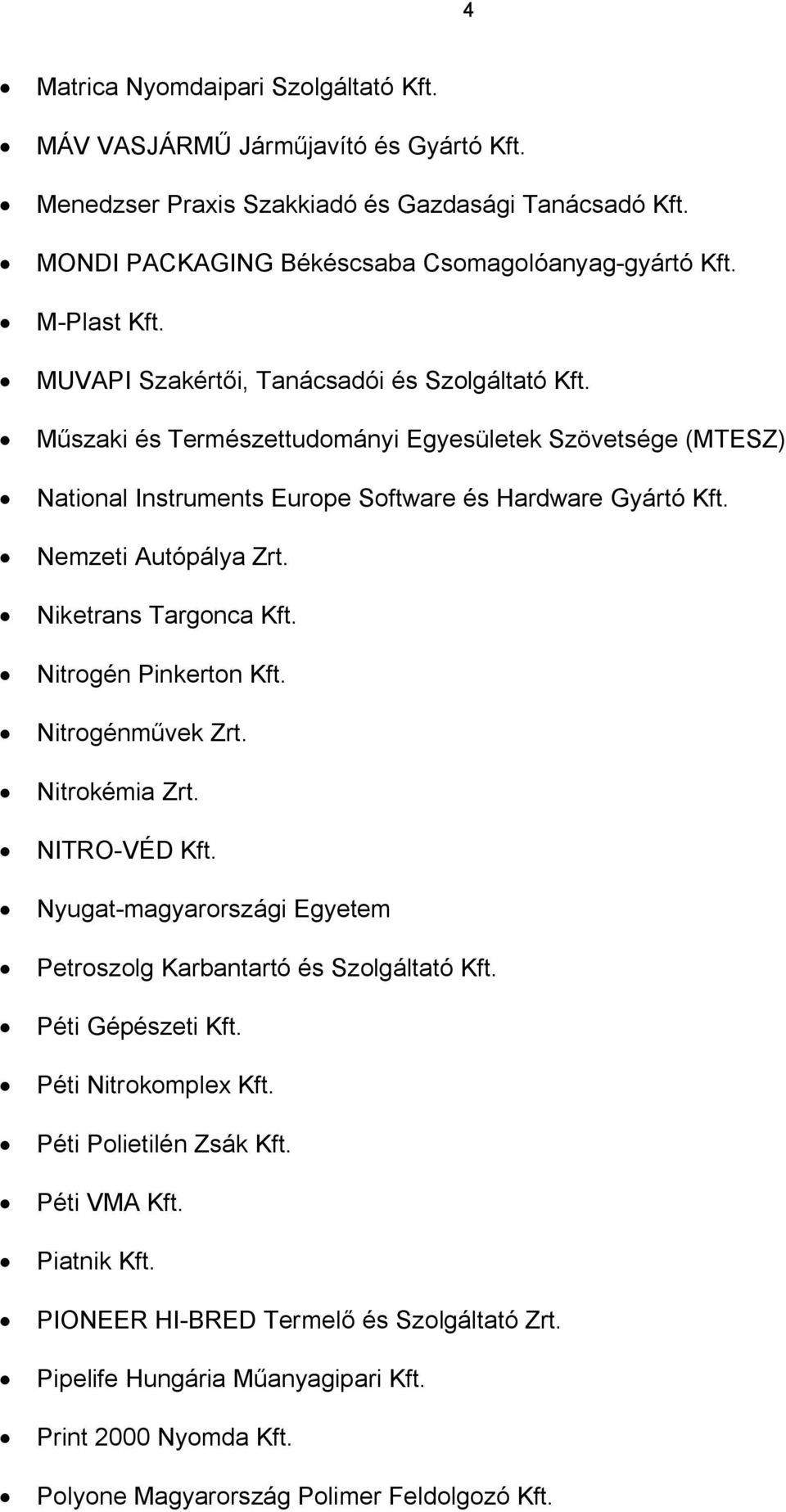 Niketrans Targonca Kft. Nitrogén Pinkerton Kft. Nitrogénművek Zrt. Nitrokémia Zrt. NITRO-VÉD Kft. Nyugat-magyarországi Egyetem Petroszolg Karbantartó és Szolgáltató Kft. Péti Gépészeti Kft.