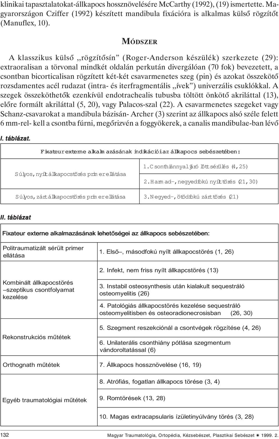 rögzített két-két csavarmenetes szeg (pin) és azokat összekötô rozsdamentes acél rudazat (intra- és iterfragmentális,,ívek ) univerzális csuklókkal.