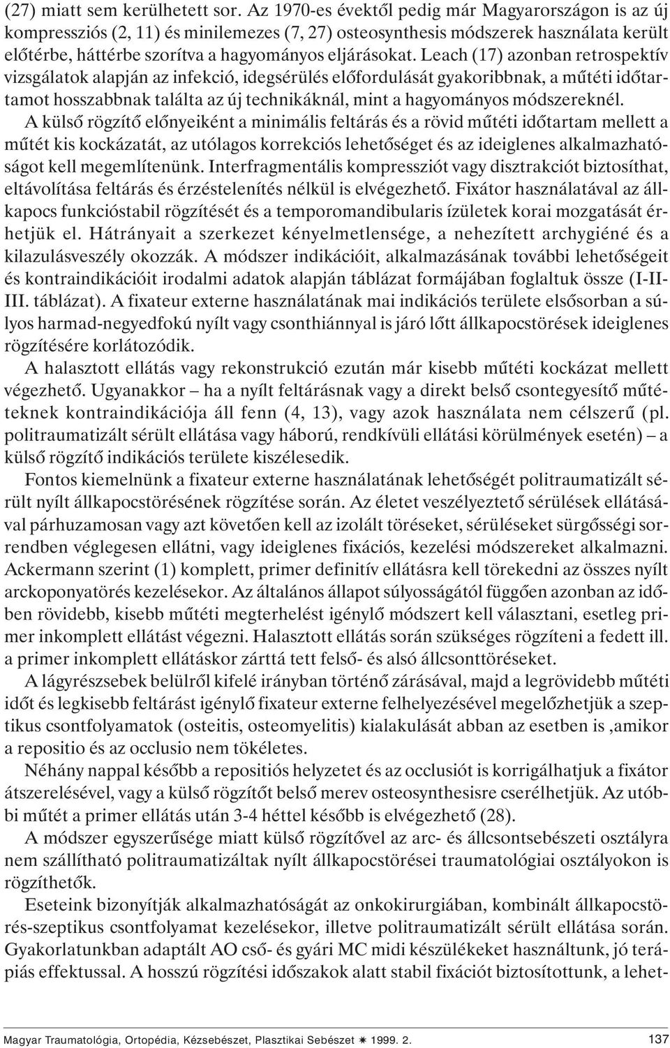 Leach (17) azonban retrospektív vizsgálatok alapján az infekció, idegsérülés elôfordulását gyakoribbnak, a mûtéti idôtartamot hosszabbnak találta az új technikáknál, mint a hagyományos módszereknél.