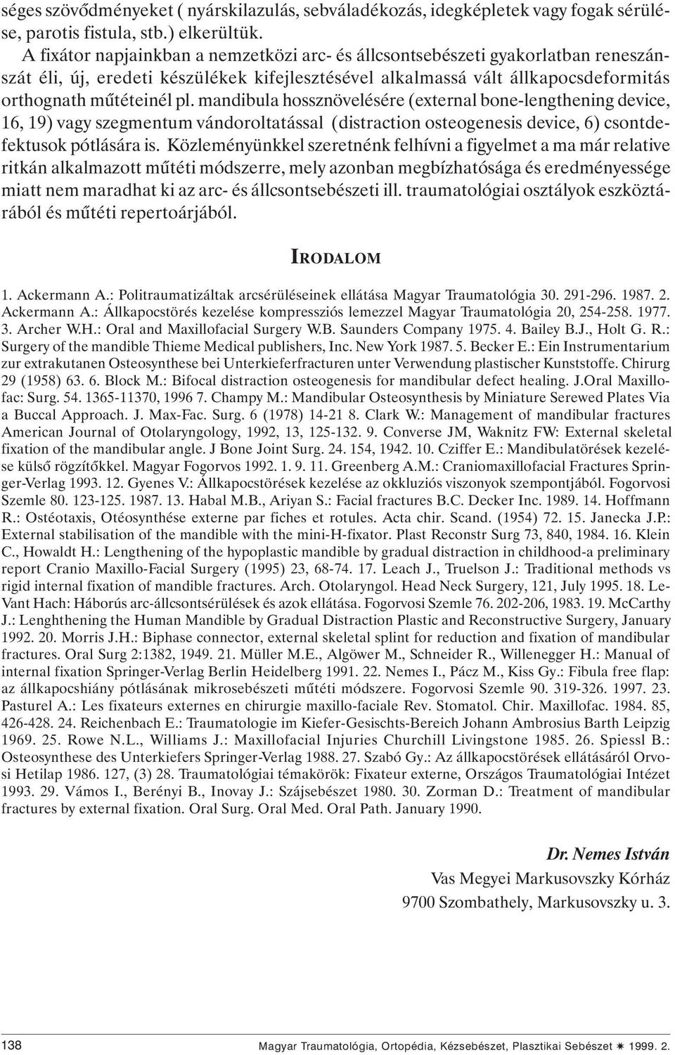 mandibula hossznövelésére (external bone-lengthening device, 16, 19) vagy szegmentum vándoroltatással (distraction osteogenesis device, 6) csontdefektusok pótlására is.