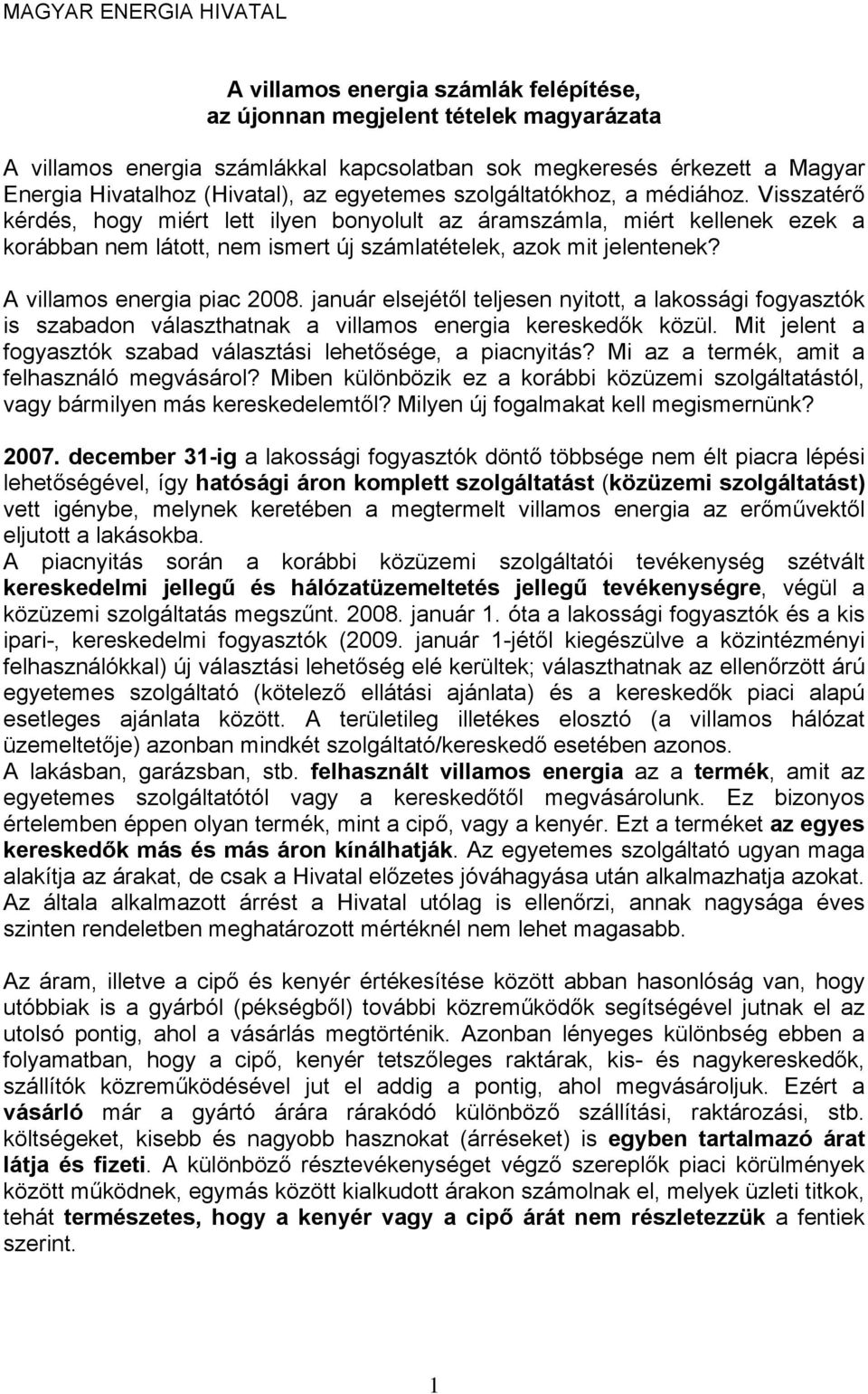 Visszatérő kérdés, hogy miért lett ilyen bonyolult az áramszámla, miért kellenek ezek a korábban nem látott, nem ismert új számlatételek, azok mit jelentenek? A villamos energia piac 2008.