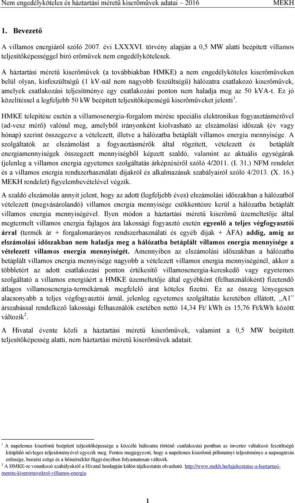 csatlakozási teljesítménye egy csatlakozási ponton nem haladja meg az 5 kva-t. Ez jó közelítéssel a legfeljebb 5 beépített teljesítőképességű kiserőműveket jelenti 1.