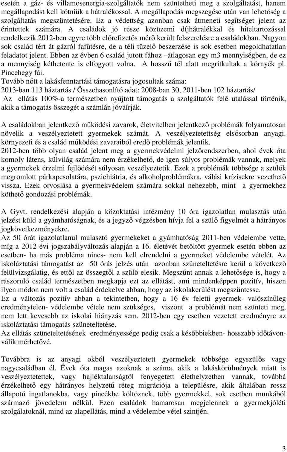 A családok jó része közüzemi díjhátralékkal és hiteltartozással rendelkezik.2012-ben egyre több előrefizetős mérő került felszerelésre a családokban.