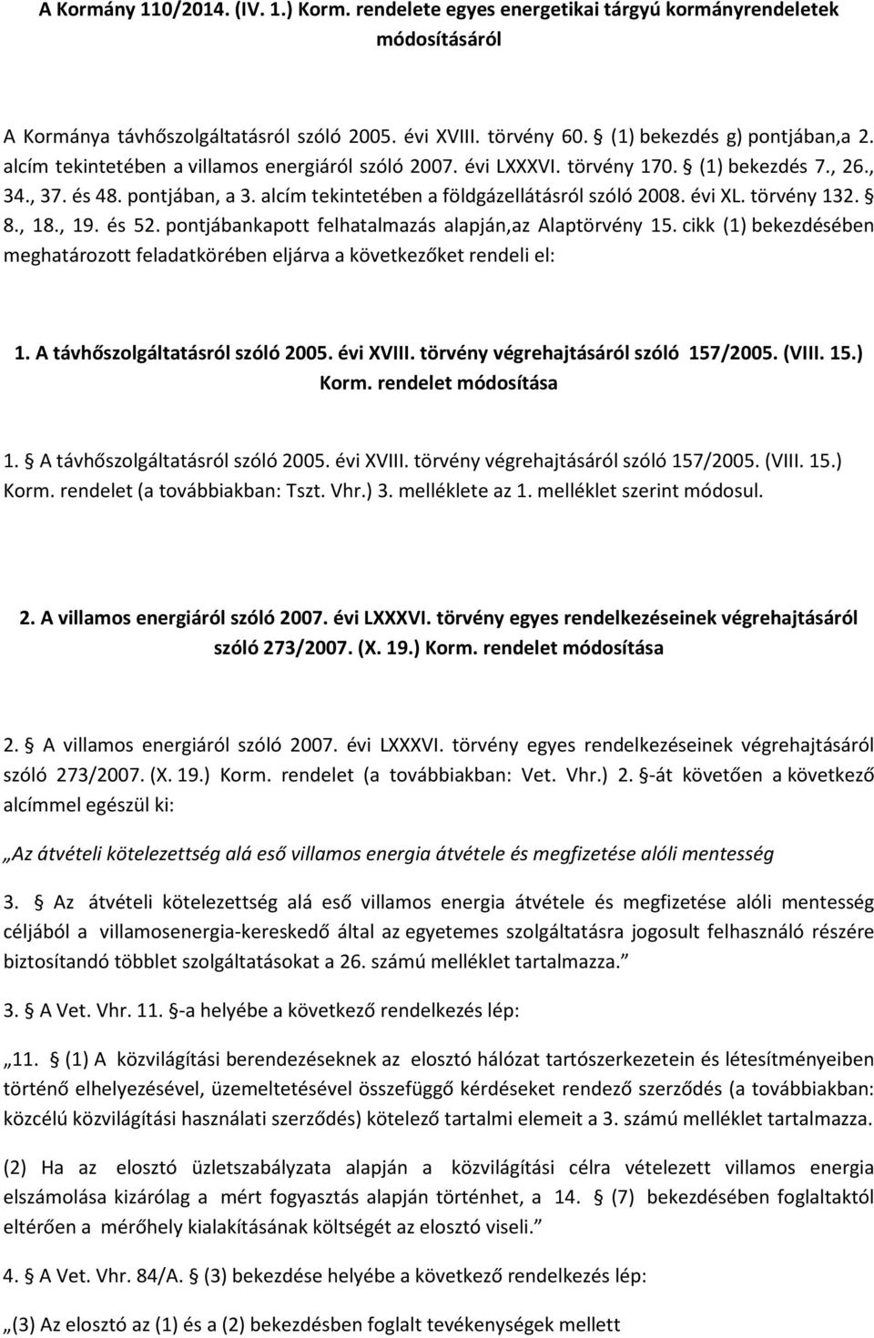 törvény 132. 8., 18., 19. és 52. pontjábankapott felhatalmazás alapján,az Alaptörvény 15. cikk (1) bekezdésében meghatározott feladatkörében eljárva a következőket rendeli el: 1.