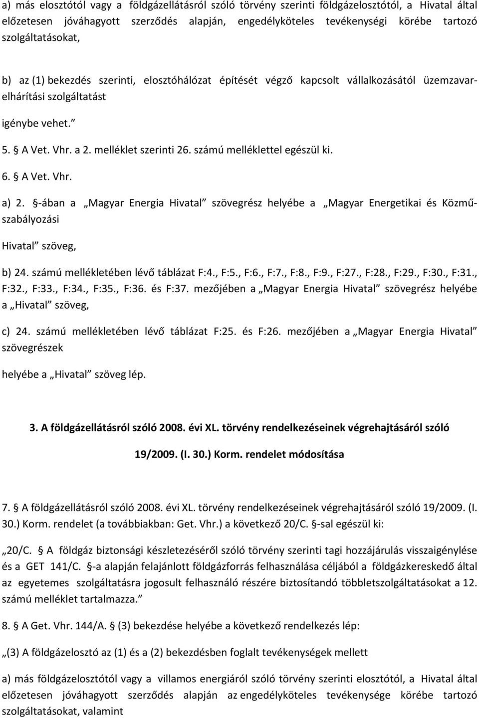 számú melléklettel egészül ki. 6. A Vet. Vhr. a) 2. -ában a Magyar Energia Hivatal szövegrész helyébe a Magyar Energetikai és Közműszabályozási Hivatal szöveg, b) 24.