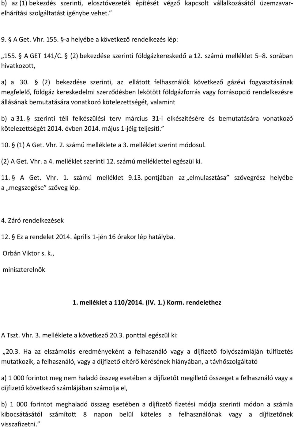 (2) bekezdése szerinti, az ellátott felhasználók következő gázévi fogyasztásának megfelelő, földgáz kereskedelmi szerződésben lekötött földgázforrás vagy forrásopció rendelkezésre állásának