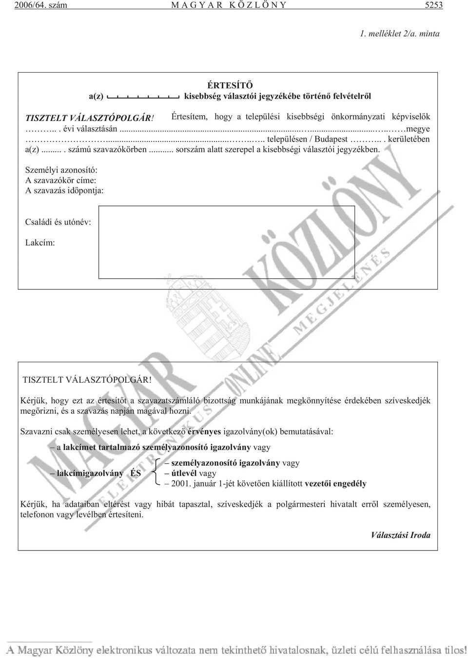 .. sorszám alatt szerepel a kisebbségi választói jegyzékben. Személyi azonosító: A szavazókör címe: A szavazás id pontja: Családi és utónév: Lakcím: TISZTELT VÁLASZTÓPOLGÁR!