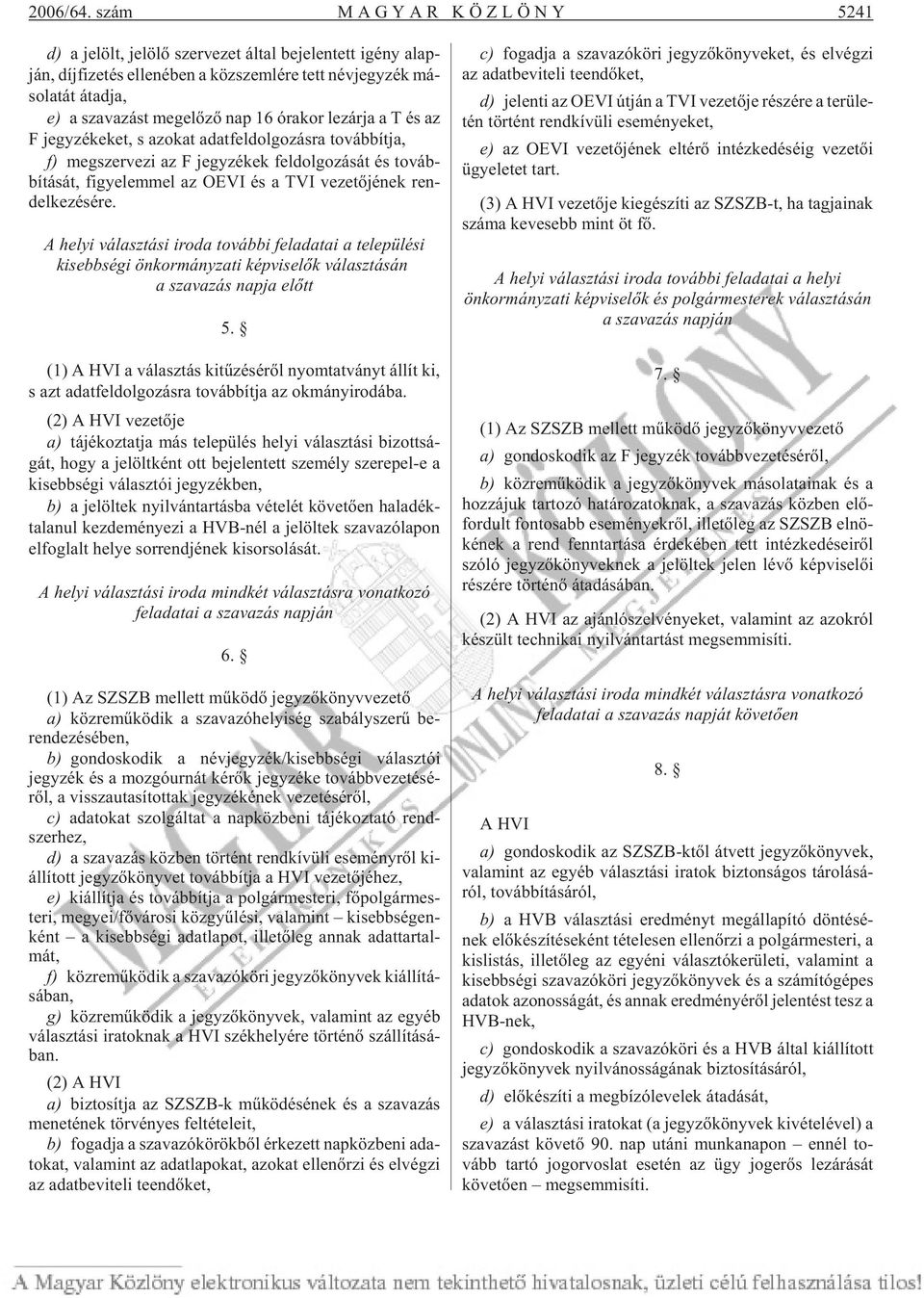 e) a sza va zást meg elõ zõ nap 16 óra kor le zár ja a T és az F jegy zé ke ket, s azo kat adat fel dol go zás ra to váb bít ja, f) meg szer ve zi az F jegy zé kek fel dol go zá sát és to váb - bí tá