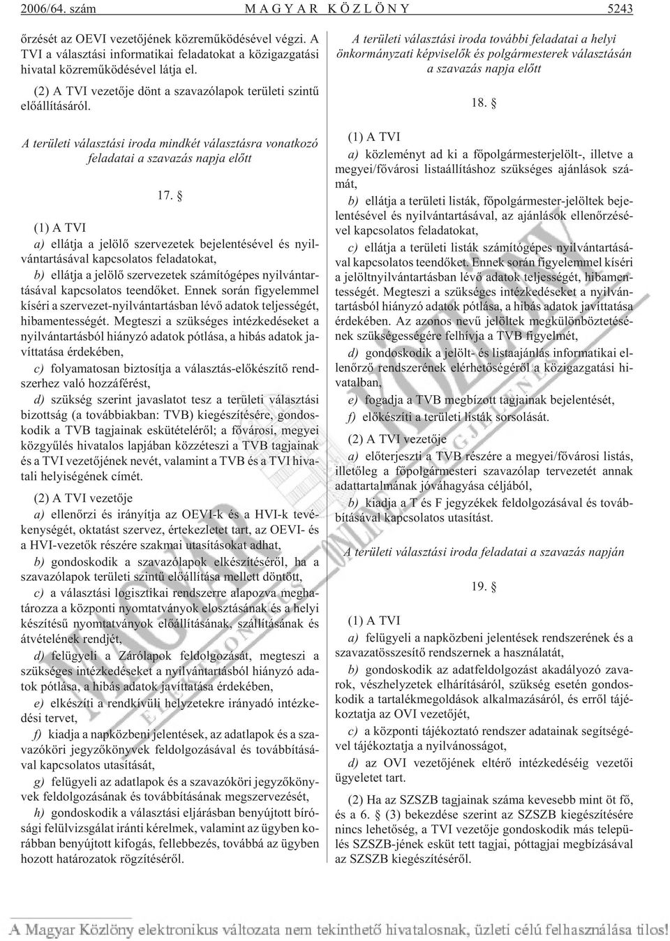 (2) A TVI ve ze tõ je dönt a sza va zó la pok te rü le ti szin tû elõ ál lí tá sá ról. A területi választási iroda mindkét választásra vonatkozó feladatai a szavazás napja elõtt 17.