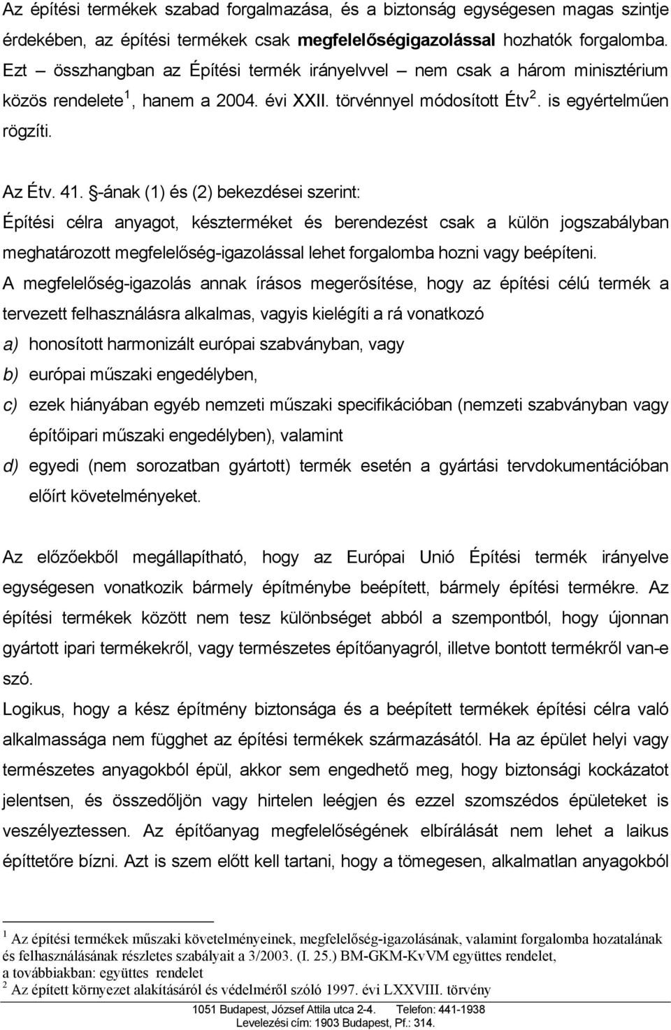 -ának (1) és (2) bekezdései szerint: Építési célra anyagot, készterméket és berendezést csak a külön jogszabályban meghatározott megfelelőség-igazolással lehet forgalomba hozni vagy beépíteni.