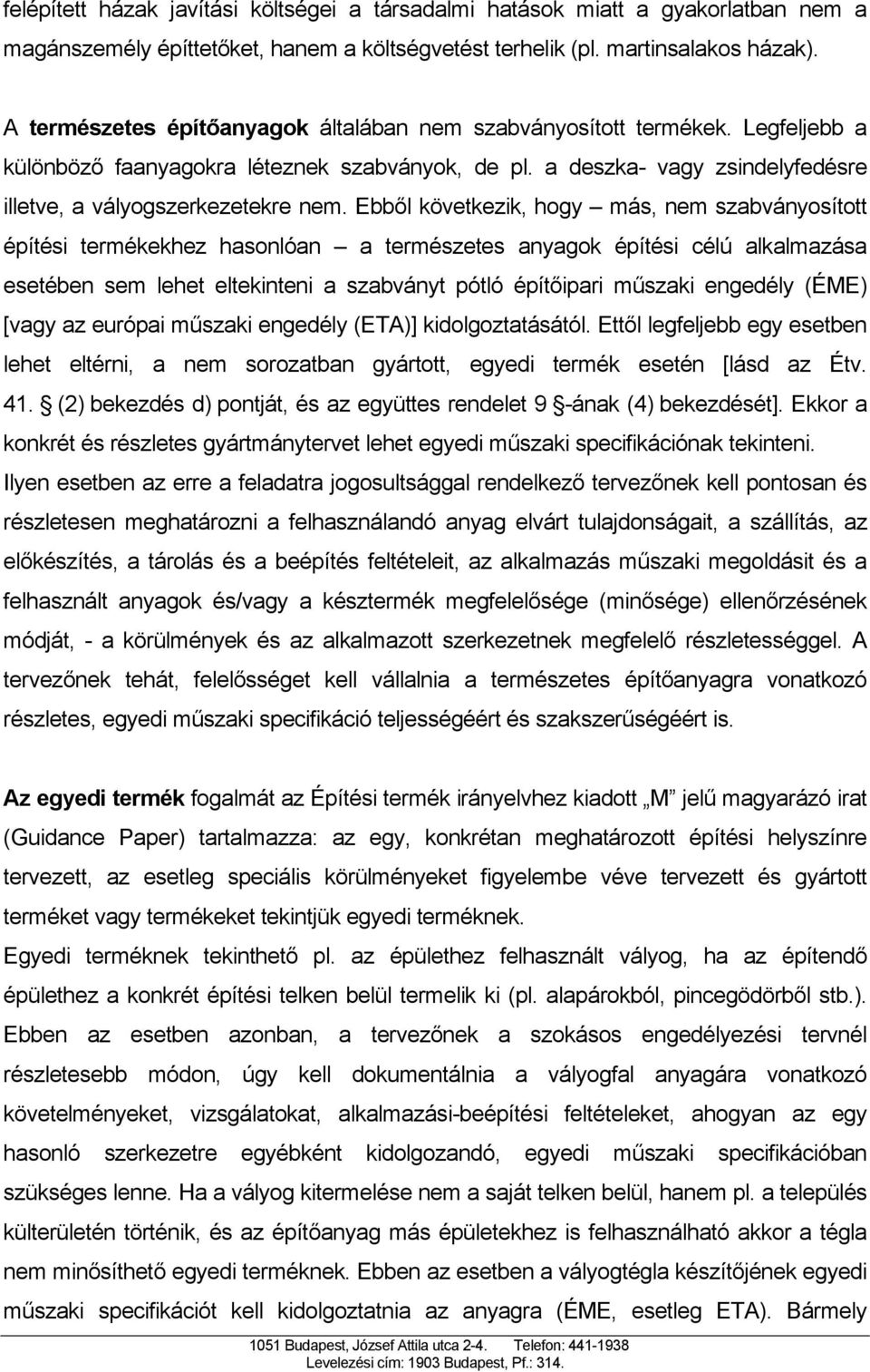 Ebből következik, hogy más, nem szabványosított építési termékekhez hasonlóan a természetes anyagok építési célú alkalmazása esetében sem lehet eltekinteni a szabványt pótló építőipari műszaki