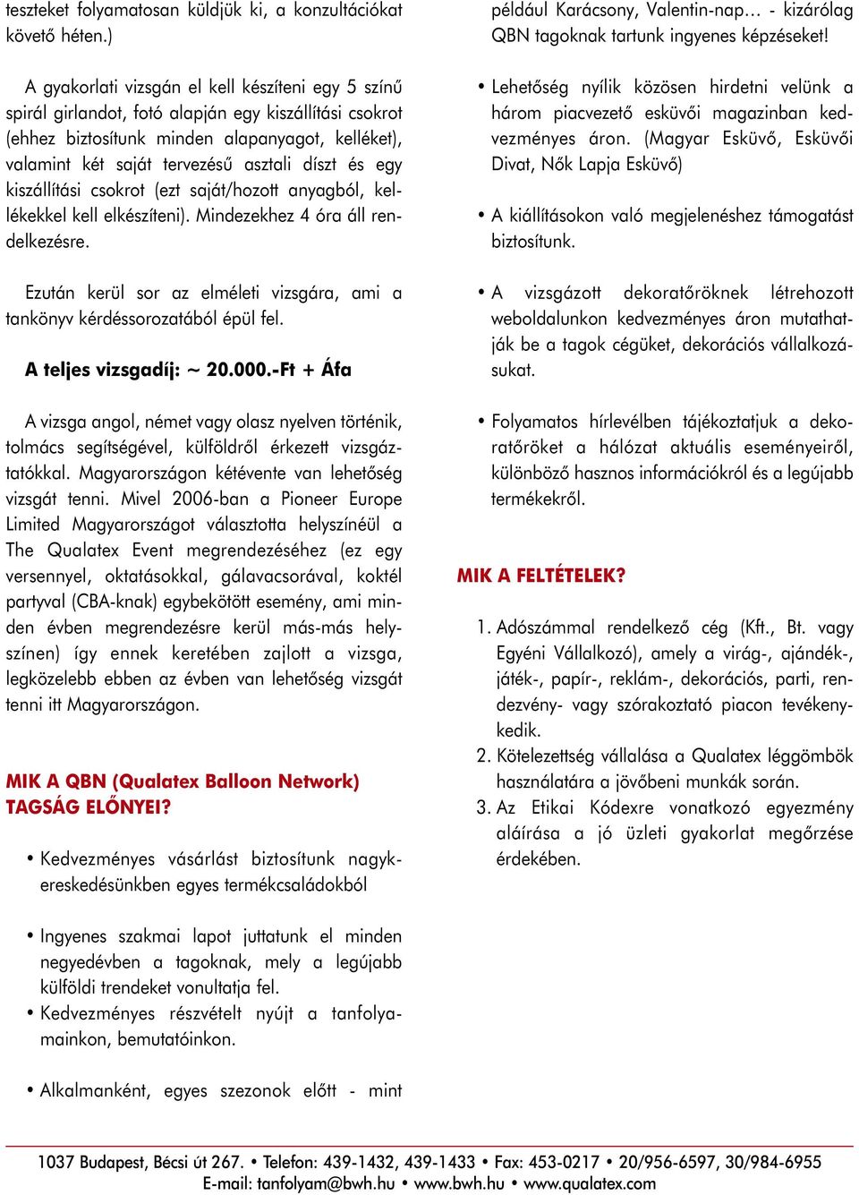 díszt és egy kiszállítási csokrot (ezt saját/hozott anyagból, kellékekkel kell elkészíteni). Mindezekhez 4 óra áll rendelkezésre.
