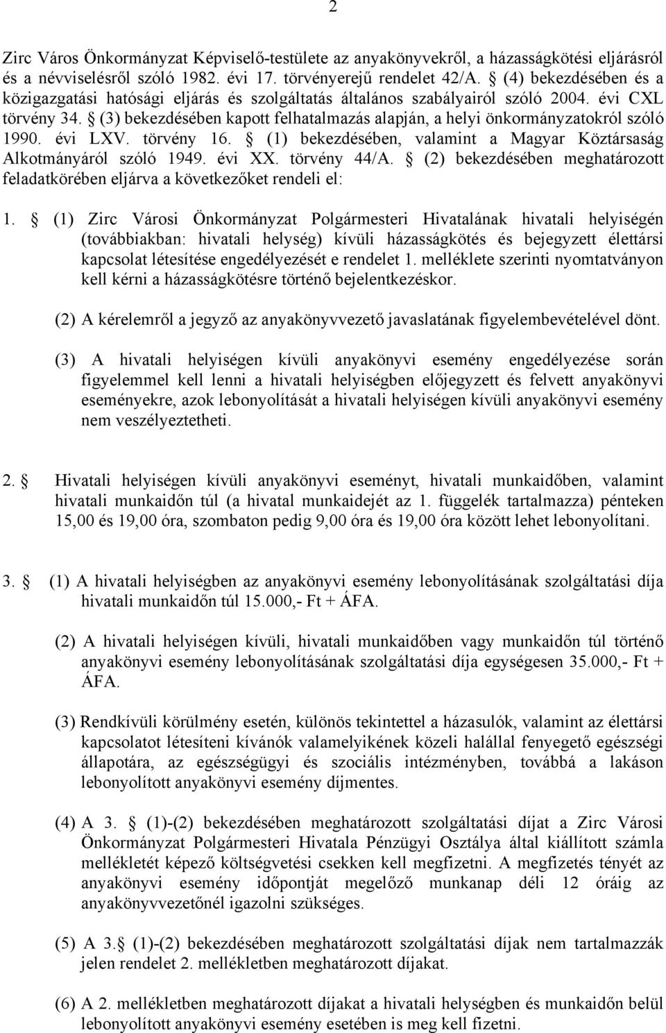 (3) bekezdésében kapott felhatalmazás alapján, a helyi önkormányzatokról szóló 1990. évi LXV. törvény 16. (1) bekezdésében, valamint a Magyar Köztársaság Alkotmányáról szóló 1949. évi XX.