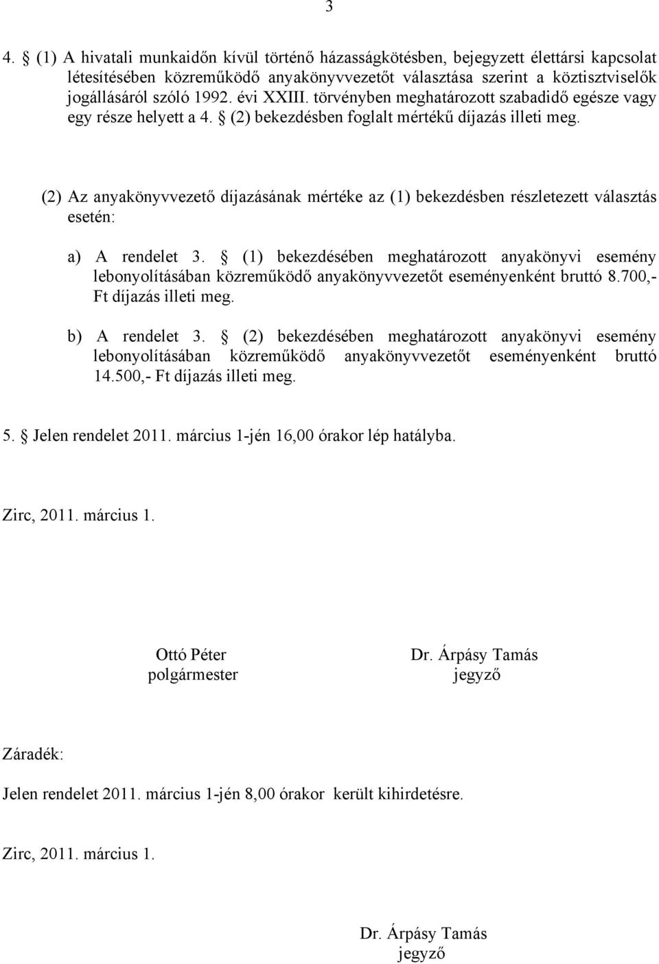 (2) Az anyakönyvvezető díjazásának mértéke az (1) bekezdésben részletezett választás esetén: a) A rendelet 3.