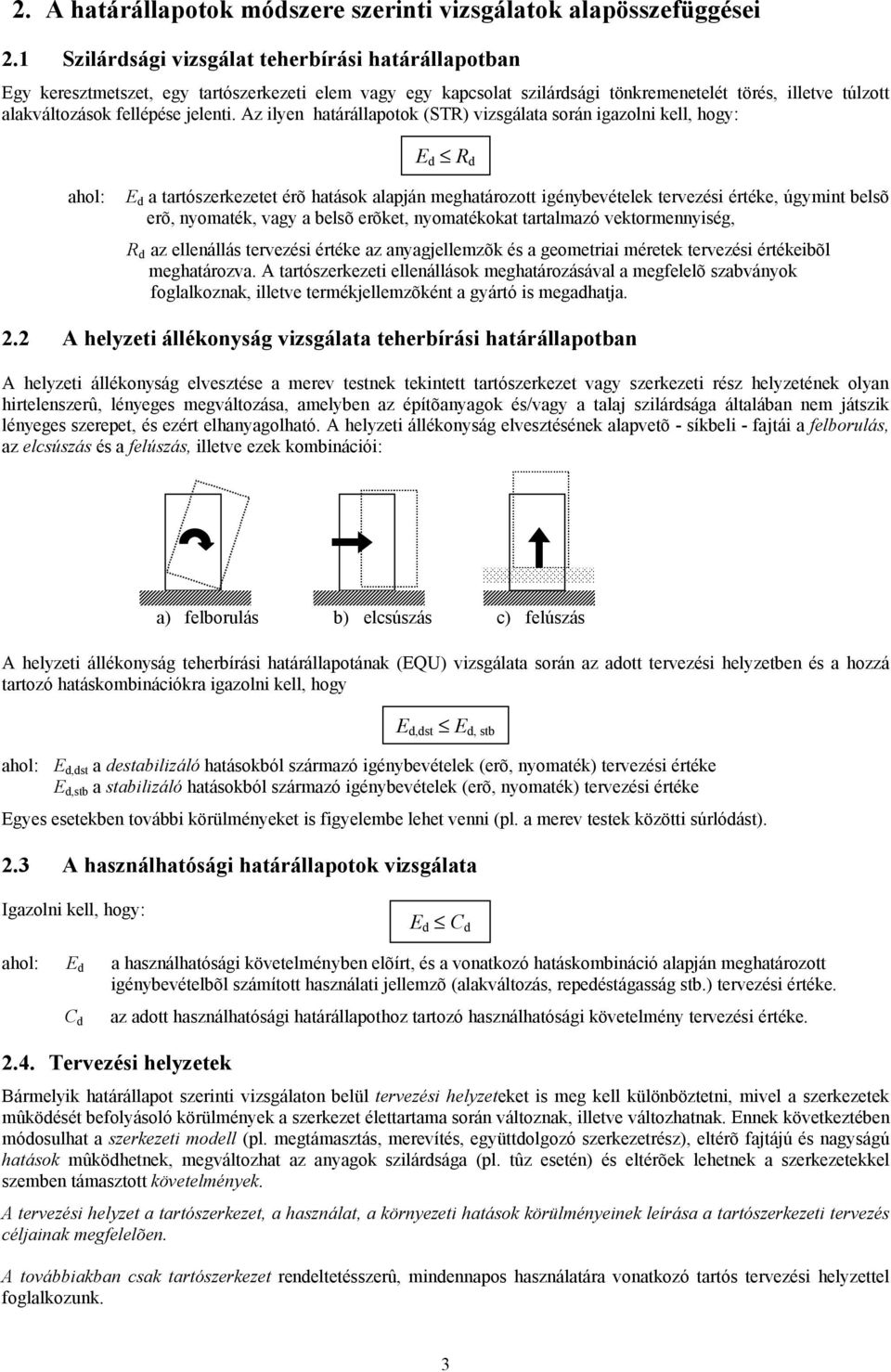 Az ilyen határállapotok (STR) vizsgálata során igazolni kell, hogy: E d R d ahol: E d a tartószerkezetet érõ hatások alapján meghatározott igénybevételek tervezési értéke, úgymint belsõ erõ,