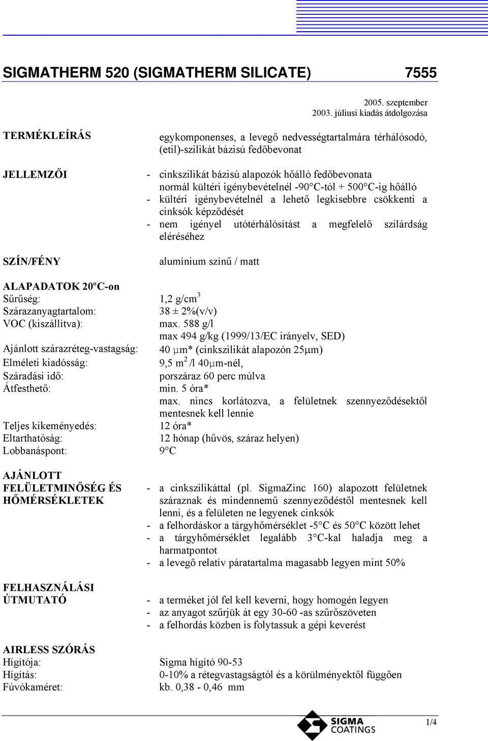 fedőbevonata normál kültéri igénybevételnél -90 C-tól + 500 C-ig hőálló - kültéri igénybevételnél a lehető legkisebbre csökkenti a cinksók képződését - nem igényel utótérhálósítást a megfelelő