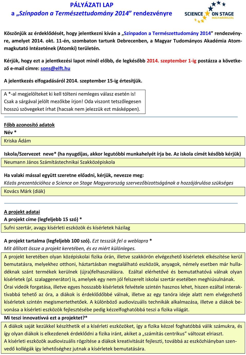 szeptember 1 ig postázza a következő e mail címre: sons@elft.hu A jelentkezés elfogadásáról 2014. szeptember 15 ig értesítjük. A * al megjelölteket ki kell tölteni nemleges válasz esetén is!