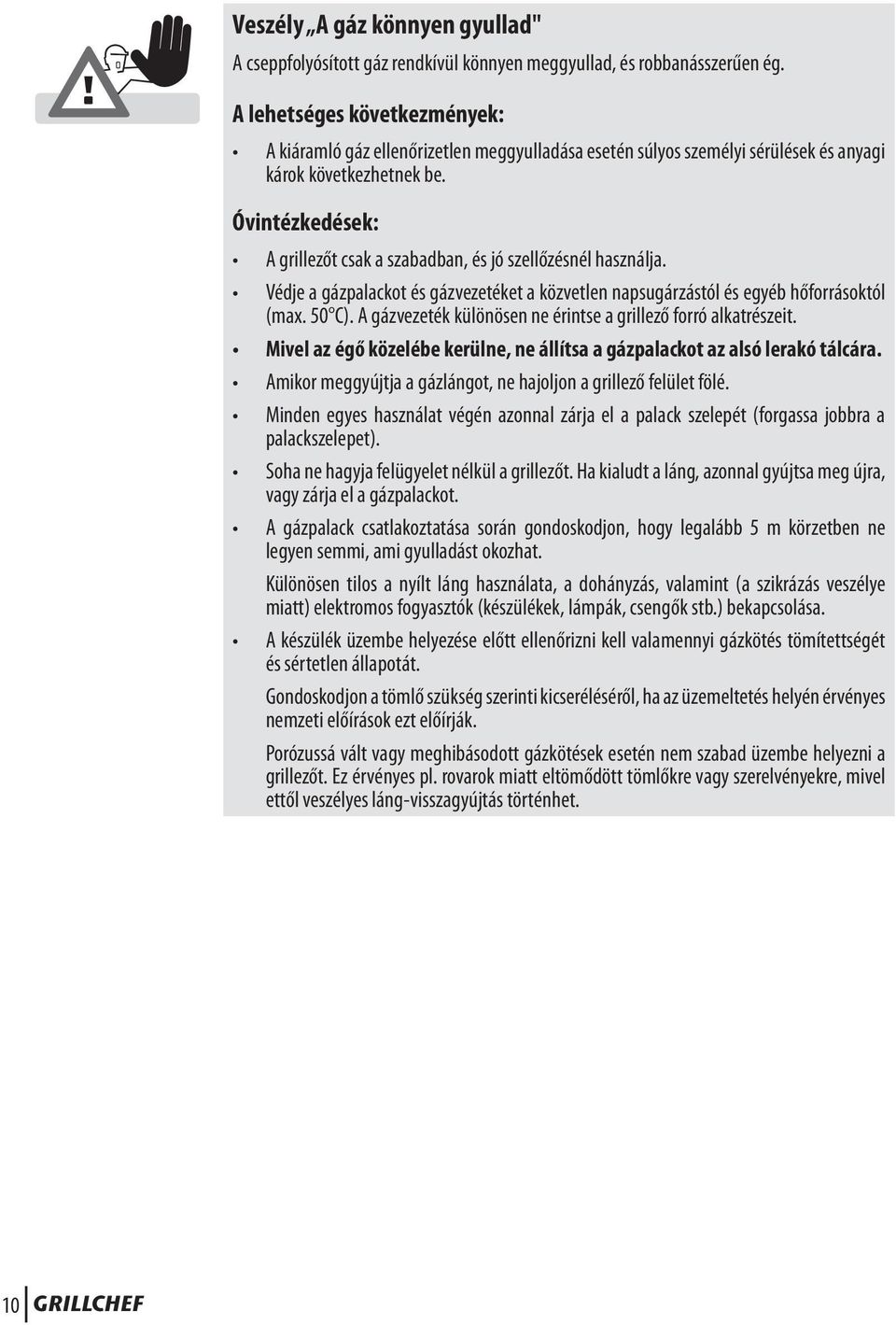 Óvintézkedések: A grillezőt csak a szabadban, és jó szellőzésnél használja. Védje a gázpalackot és gázvezetéket a közvetlen napsugárzástól és egyéb hőforrásoktól (max. 50 C).