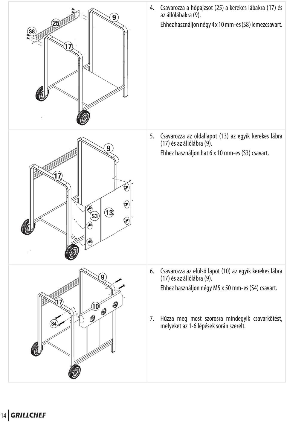 Csavarozza az oldallapot (13) az egyik kerekes lábra (17) és az állólábra (9). Ehhez használjon hat 6 x 10 mm-es (S3) csavart.