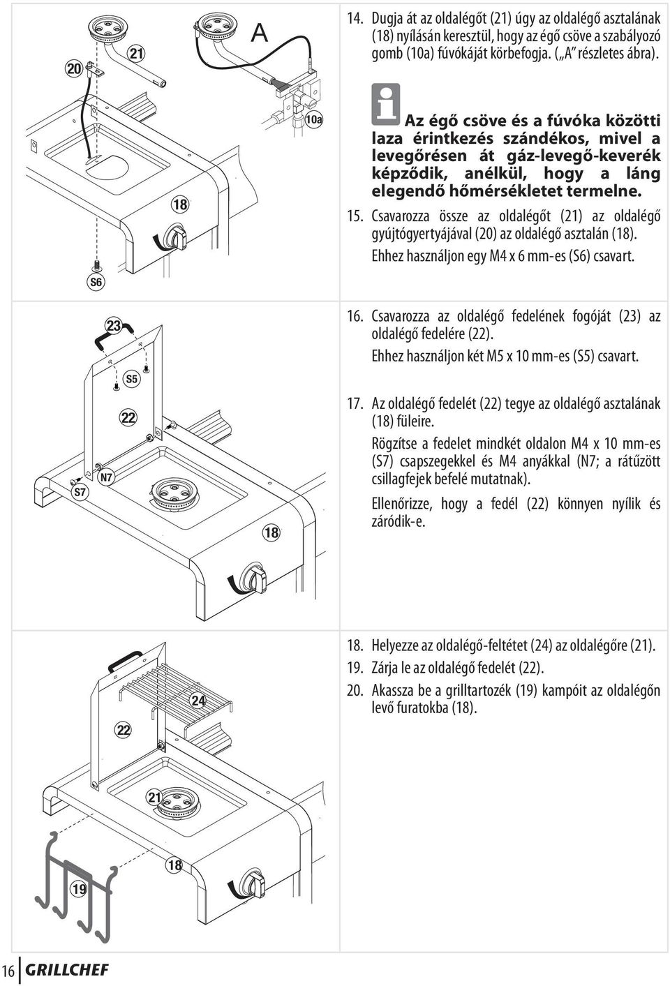 Csavarozza össze az oldalégőt (21) az oldalégő gyújtógyertyájával (20) az oldalégő asztalán (18). Ehhez használjon egy M4 x 6 mm-es (S6) csavart. S6 23 16.