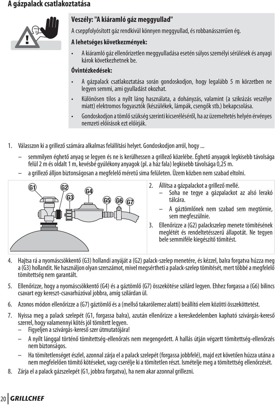 Óvintézkedések: A gázpalack csatlakoztatása során gondoskodjon, hogy legalább 5 m körzetben ne legyen semmi, ami gyulladást okozhat.