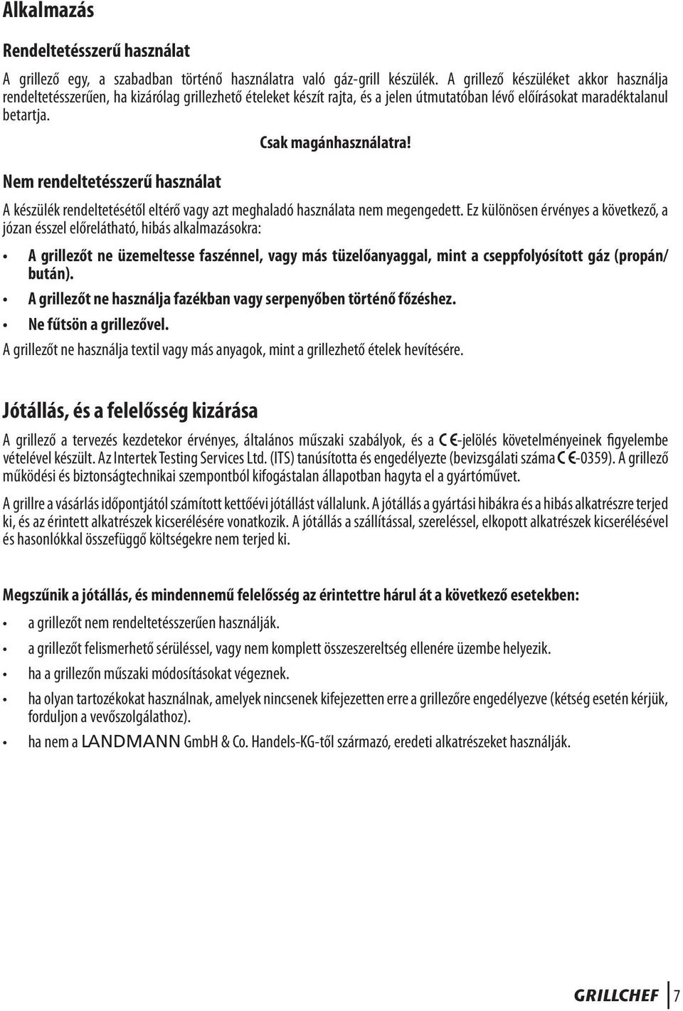 Nem rendeltetésszerű használat A készülék rendeltetésétől eltérő vagy azt meghaladó használata nem megengedett.