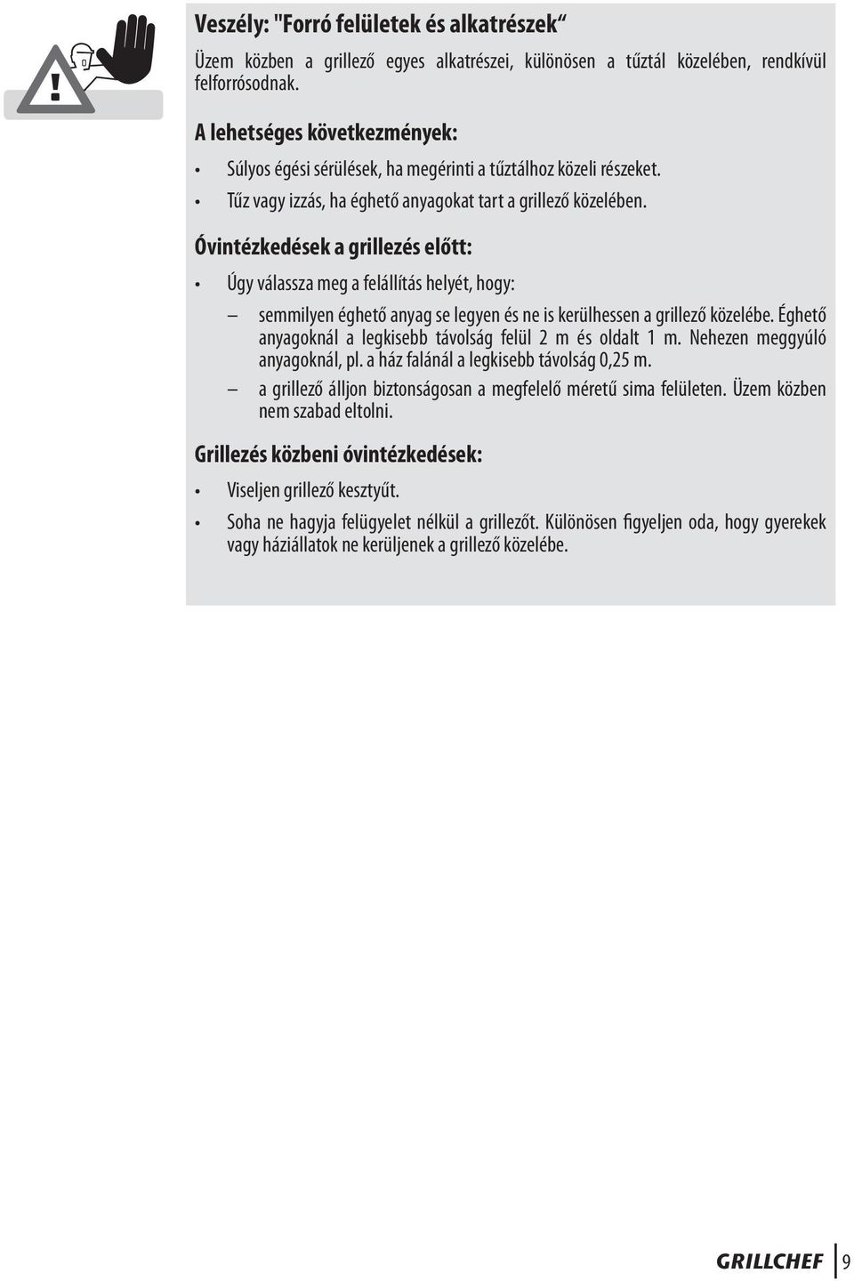 Óvintézkedések a grillezés előtt: Úgy válassza meg a felállítás helyét, hogy: semmilyen éghető anyag se legyen és ne is kerülhessen a grillező közelébe.
