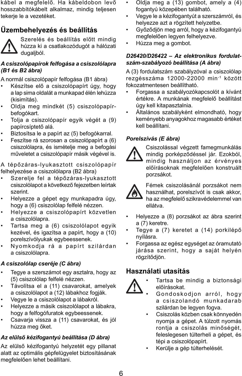 A csiszolópapírok felfogása a csiszolólapra (B1 és B2 ábra) A normál csiszolópapír felfogása (B1 ábra) Készítse elő a csiszolópapírt úgy, hogy a lap sima oldalát a munkapad élén lehúzza (kisimítás).
