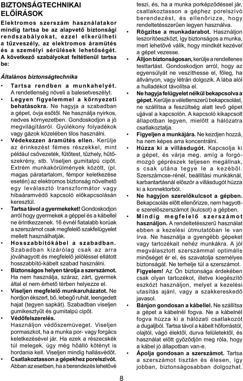 Legyen figyelemmel a környezeti behatásokra. Ne hagyja a szabadban a gépet, óvja esőtől. Ne használja nyirkos, nedves környezetben. Gondoskodjon a jó megvilágításról.