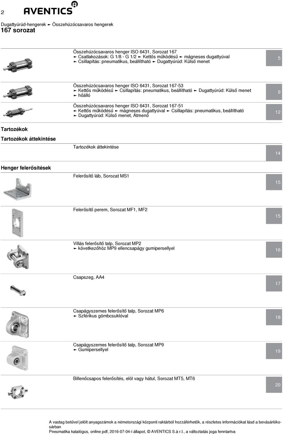 -51 Kettős működésű mágneses dugattyúval Csillapítás: pneumatikus, beállítható Dugattyúrúd: Külső menet, Átmenő 9 12 áttekintése áttekintése 14 Henger felerősítések Felerősítő láb, Sorozat MS1 15