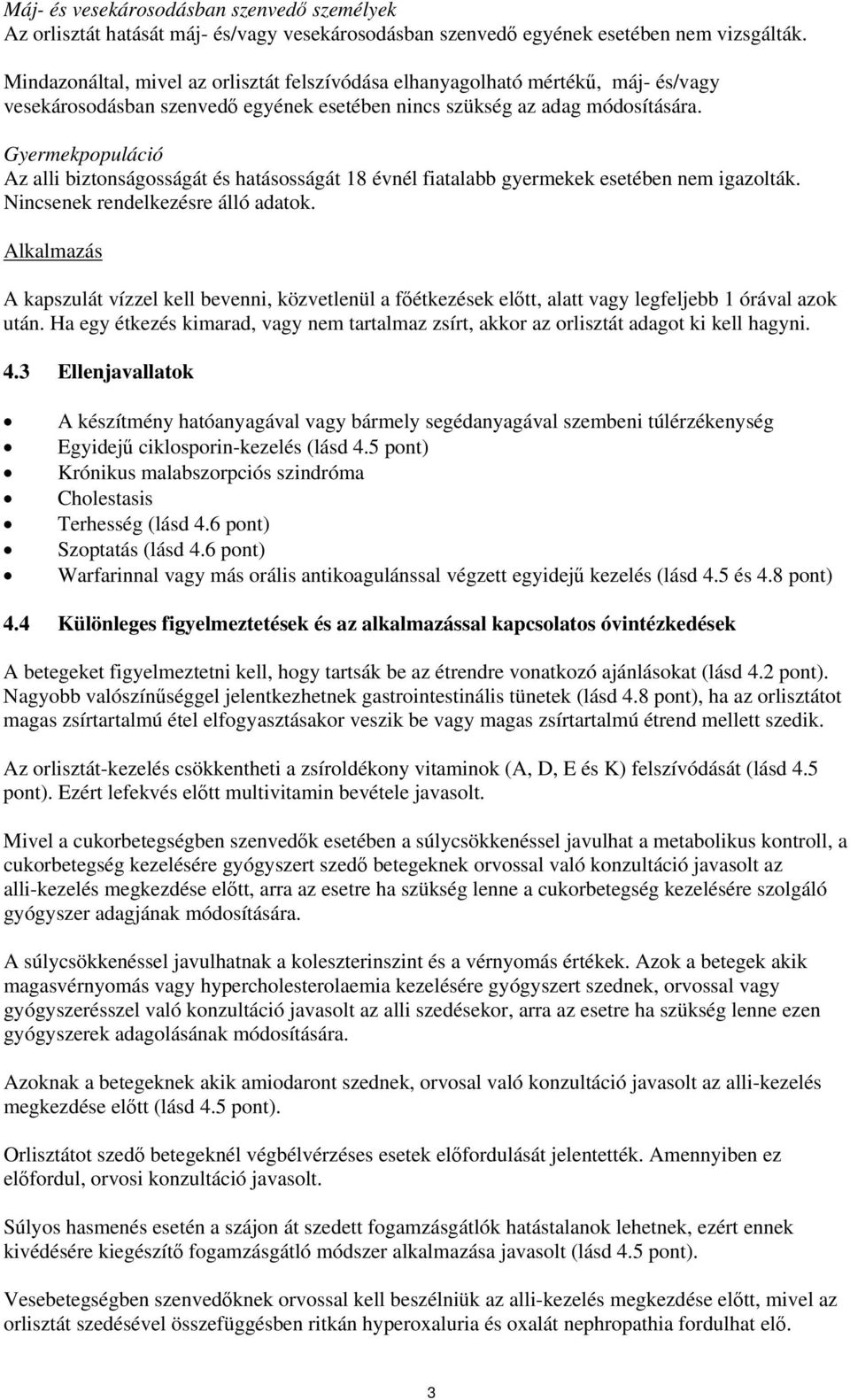 Gyermekpopuláció Az alli biztonságosságát és hatásosságát 18 évnél fiatalabb gyermekek esetében nem igazolták. Nincsenek rendelkezésre álló adatok.