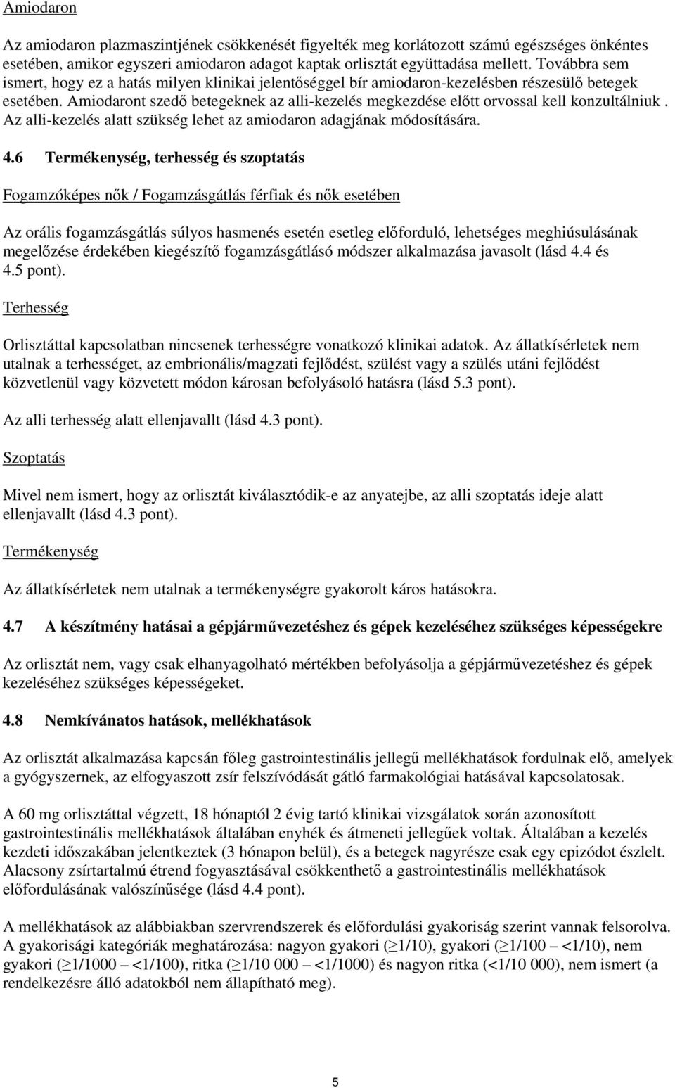 Amiodaront szedő betegeknek az alli-kezelés megkezdése előtt orvossal kell konzultálniuk. Az alli-kezelés alatt szükség lehet az amiodaron adagjának módosítására. 4.