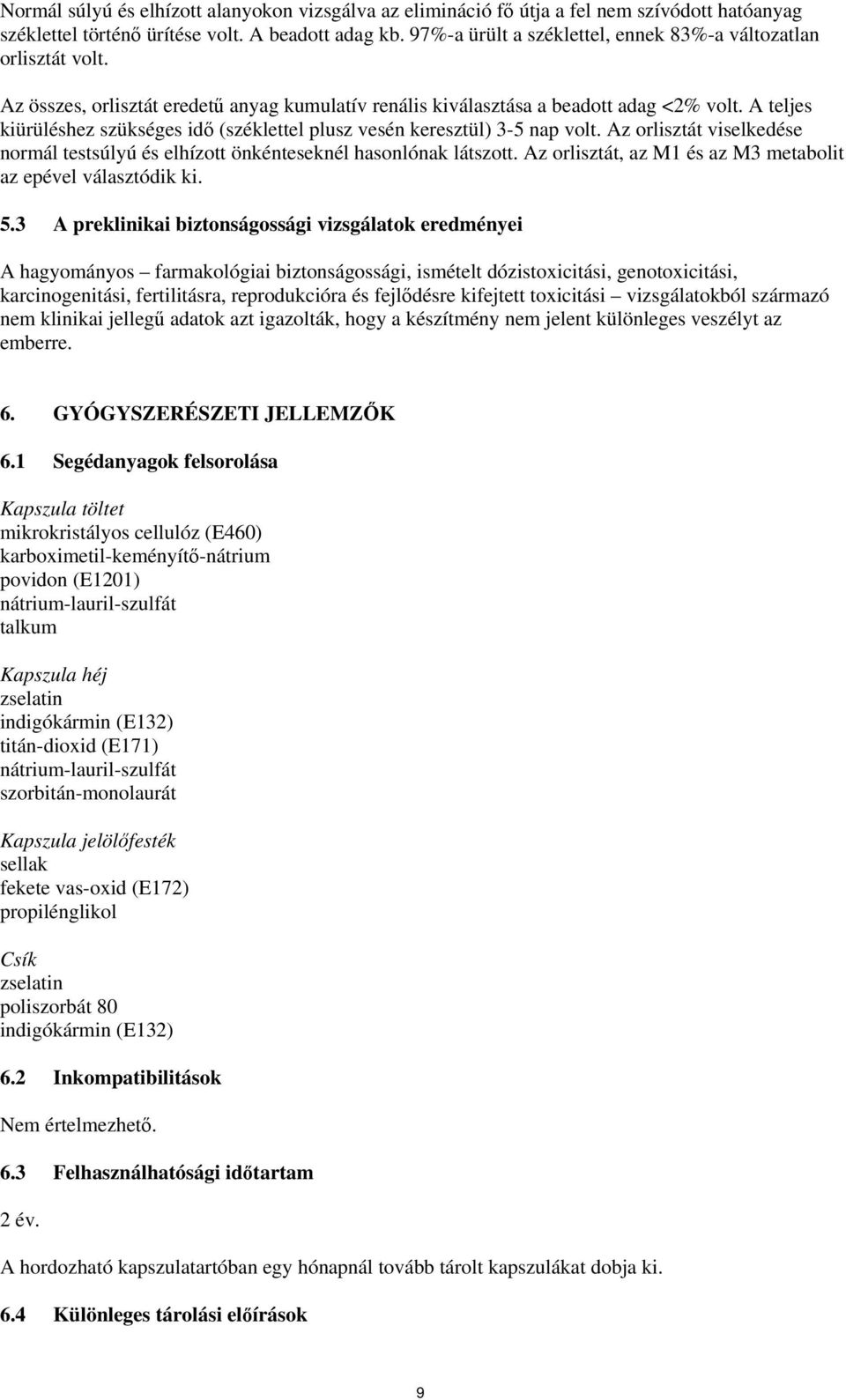 A teljes kiürüléshez szükséges idő (széklettel plusz vesén keresztül) 3-5 nap volt. Az viselkedése normál testsúlyú és elhízott önkénteseknél hasonlónak látszott.