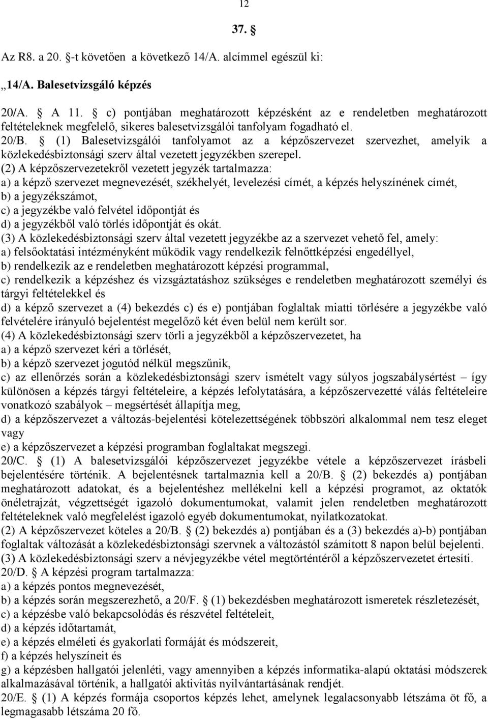 (1) Balesetvizsgálói tanfolyamot az a képzőszervezet szervezhet, amelyik a közlekedésbiztonsági szerv által vezetett jegyzékben szerepel.