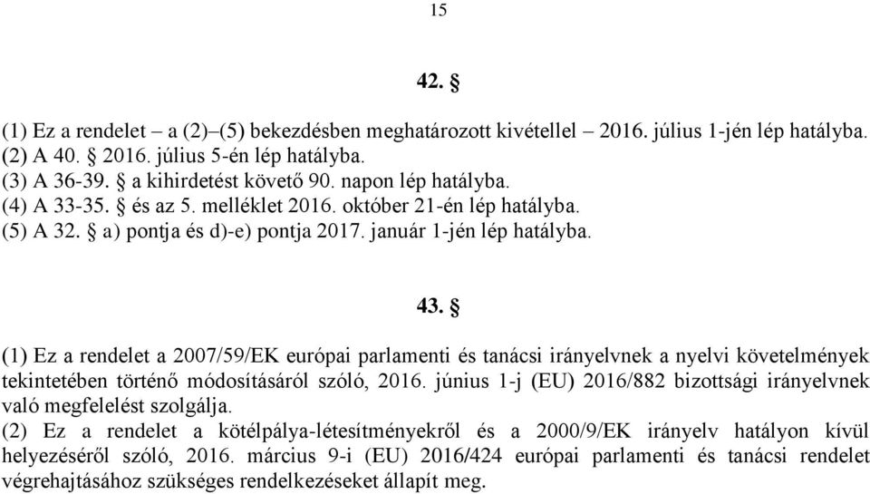 (1) Ez a rendelet a 2007/59/EK európai parlamenti és tanácsi irányelvnek a nyelvi követelmények tekintetében történő módosításáról szóló, 2016.