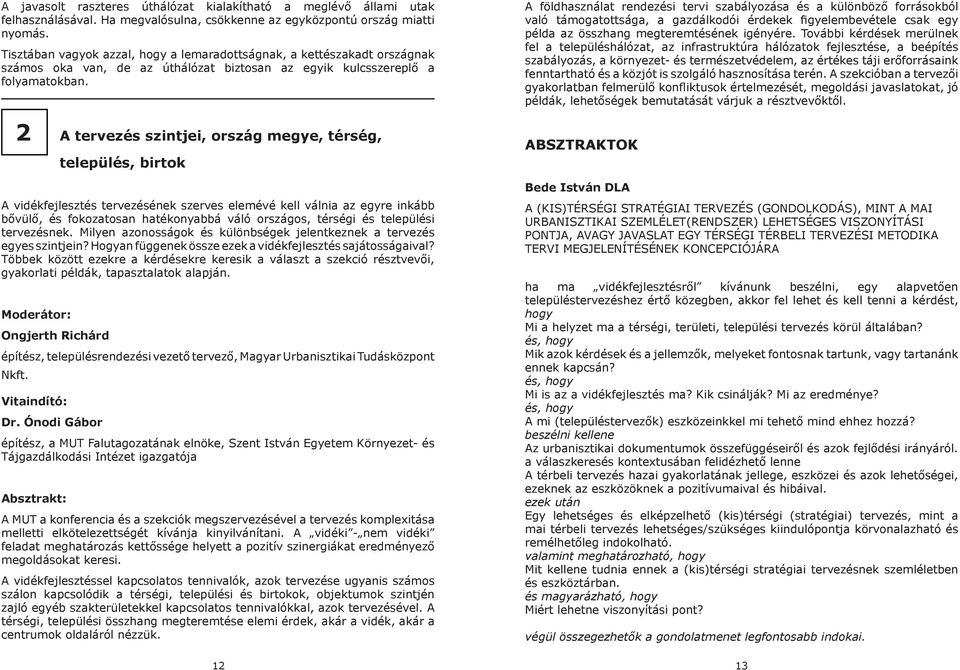 A földhasználat rendezési tervi szabályozása és a különböző forrásokból való támogatottsága, a gazdálkodói érdekek figyelembevétele csak egy példa az összhang megteremtésének igényére.