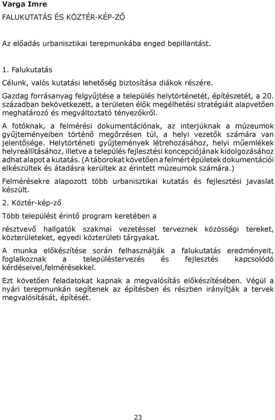 A fotóknak, a felmérési dokumentációnak, az interjúknak a múzeumok gyűjteményeiben történő megőrzésen túl, a helyi vezetők számára van jelentősége.
