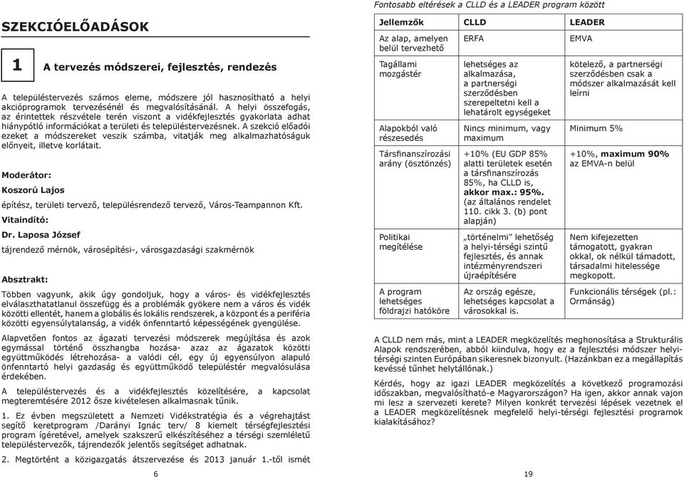 A szekció előadói ezeket a módszereket veszik számba, vitatják meg alkalmazhatóságuk előnyeit, illetve korlátait.