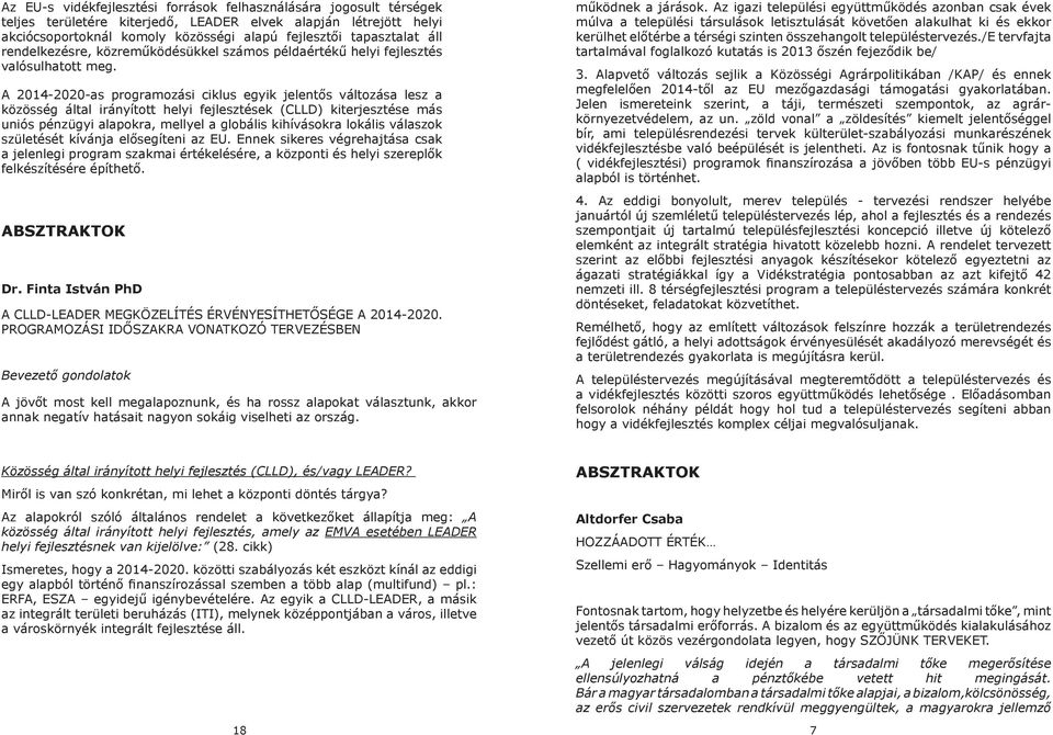 A 2014-2020-as programozási ciklus egyik jelentős változása lesz a közösség által irányított helyi fejlesztések (CLLD) kiterjesztése más uniós pénzügyi alapokra, mellyel a globális kihívásokra