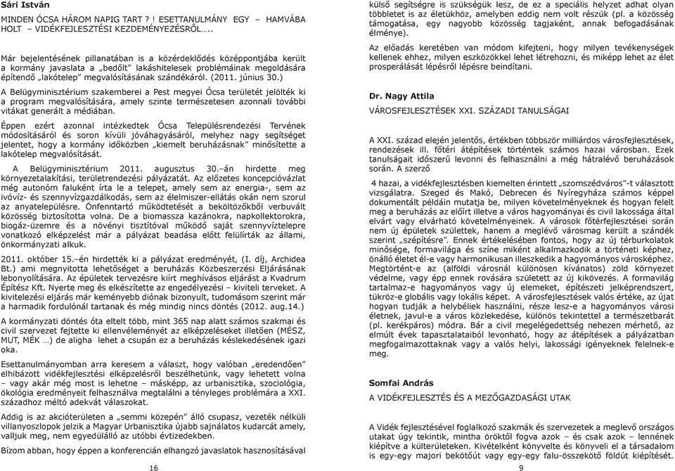 június 30.) A Belügyminisztérium szakemberei a Pest megyei Ócsa területét jelölték ki a program megvalósítására, amely szinte természetesen azonnali további vitákat generált a médiában.
