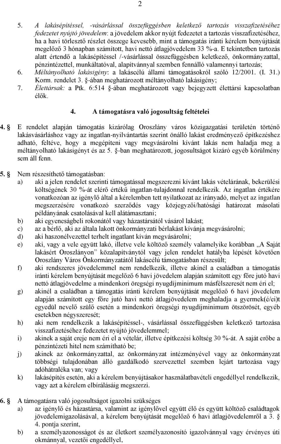 E tekintetben tartozás alatt értendő a lakásépítéssel /-vásárlással összefüggésben keletkező, önkormányzattal, pénzintézettel, munkáltatóval, alapítvánnyal szemben fennálló valamennyi tartozás; 6.