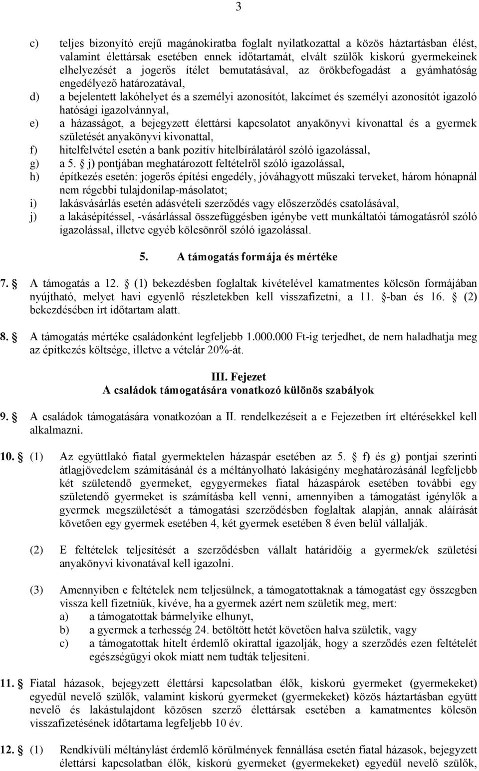 e) a házasságot, a bejegyzett élettársi kapcsolatot anyakönyvi kivonattal és a gyermek születését anyakönyvi kivonattal, f) hitelfelvétel esetén a bank pozitív hitelbírálatáról szóló igazolással, g)