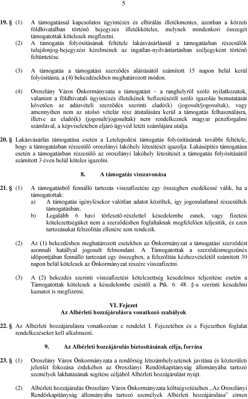 (3) A támogatás a támogatási szerződés aláírásától számított 15 napon belül kerül folyósításra, a (4) bekezdésekben meghatározott módon.