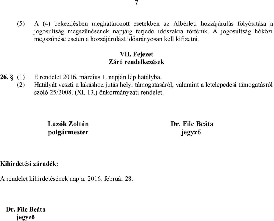 napján lép hatályba. (2) Hatályát veszti a lakáshoz jutás helyi támogatásáról, valamint a letelepedési támogatásról szóló 25/2008. (XI. 13.