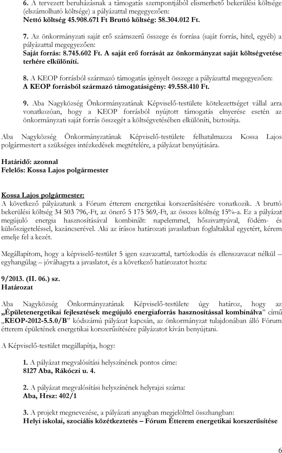 A saját erő forrását az önkormányzat saját költségvetése terhére elkülöníti. 8.