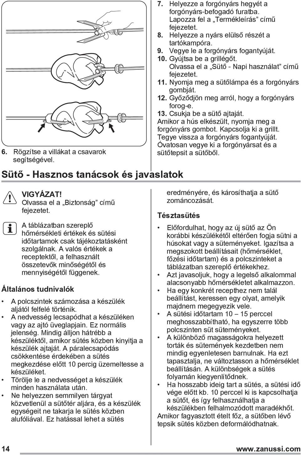 Nyomja meg a sütőlámpa és a forgónyárs gombját. 12. Győződjön meg arról, hogy a forgónyárs forog-e. 13. Csukja be a sütő ajtaját. Amikor a hús elkészült, nyomja meg a forgónyárs gombot.