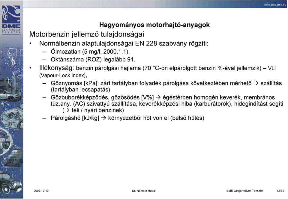 Illékonyság: benzin párolgási hajlama (70 C-on elpárolgott benzin %-ával jellemzik) VLI (Vapour-Lock Index), Gőznyomás [kpa]: zárt tartályban folyadék párolgása következtében