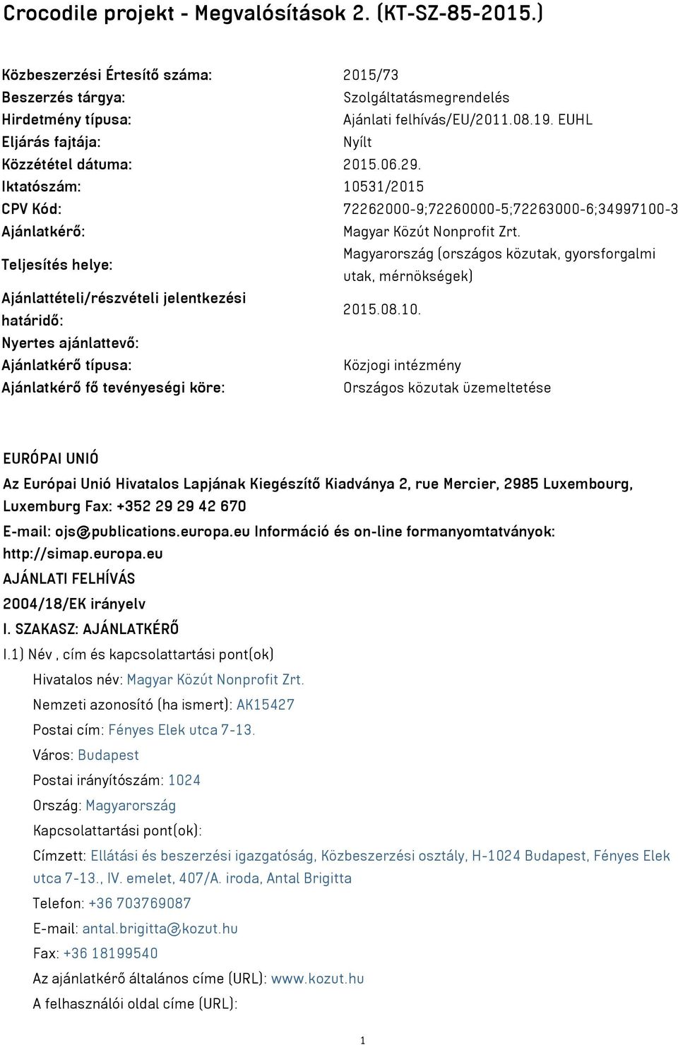 Teljesítés helye: Magyarország (országos közutak, gyorsforgalmi utak, mérnökségek) Ajánlattételi/részvételi jelentkezési határidő: 2015.08.10.