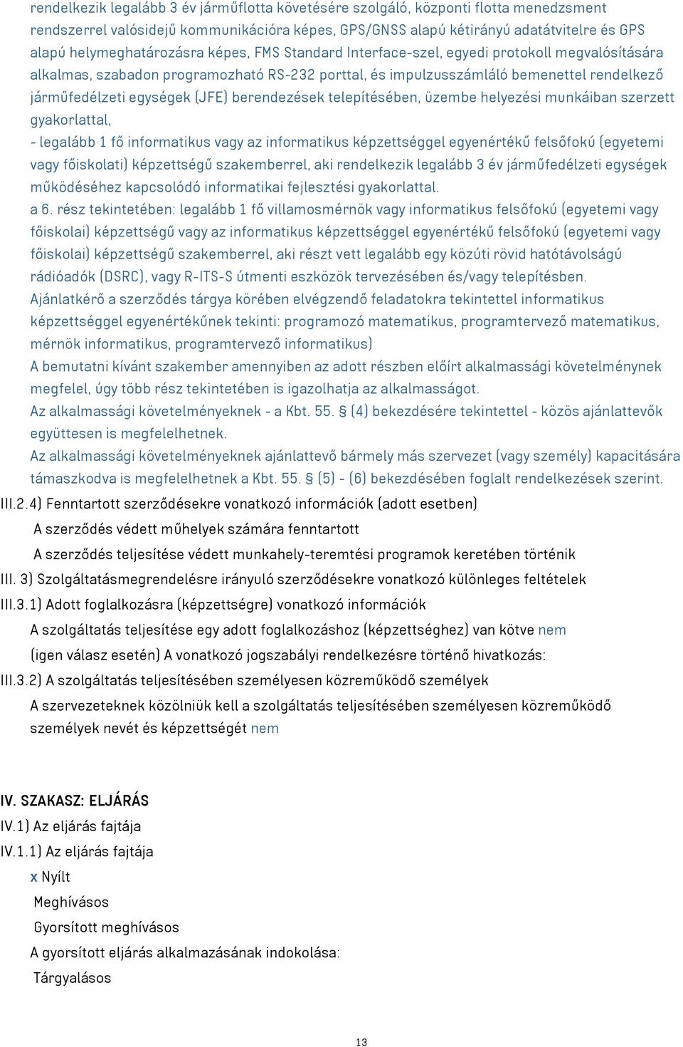 egységek (JFE) berendezések telepítésében, üzembe helyezési munkáiban szerzett gyakorlattal, - legalább 1 fő informatikus az informatikus képzettséggel egyenértékű felsőfokú (egyetemi főiskolati)