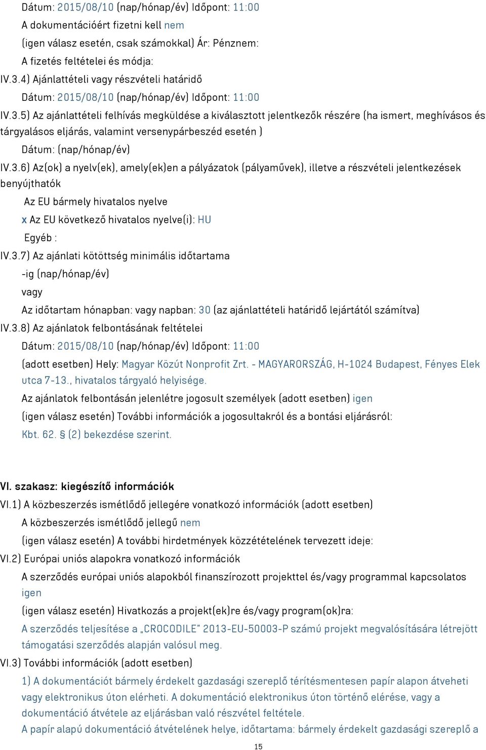 5) Az ajánlattételi felhívás megküldése a kiválasztott jelentkezők részére (ha ismert, meghívásos és tárgyalásos eljárás, valamint versenypárbeszéd esetén ) Dátum: (nap/hónap/év) IV.3.